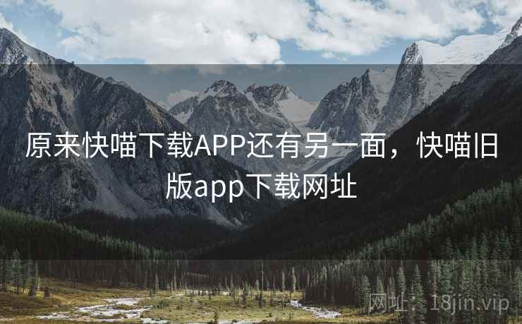 原来快喵下载APP还有另一面，快喵旧版app下载网址