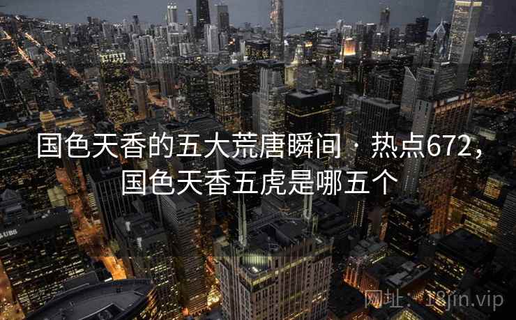 国色天香的五大荒唐瞬间 · 热点672，国色天香五虎是哪五个