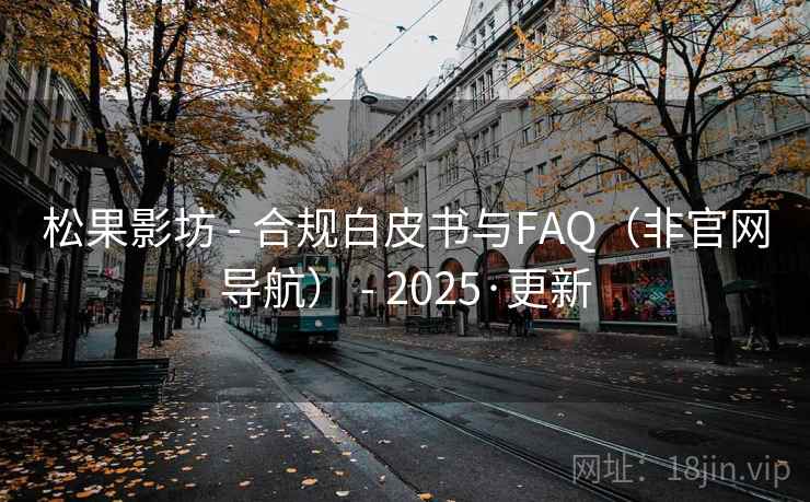 松果影坊 - 合规白皮书与FAQ（非官网导航） - 2025·更新