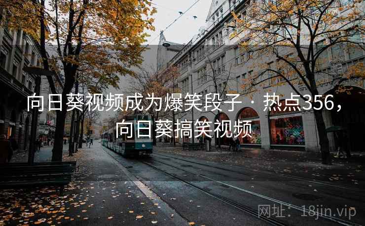 向日葵视频成为爆笑段子 · 热点356，向日葵搞笑视频